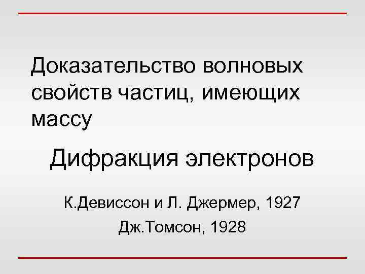 Доказательство волновых свойств частиц, имеющих массу Дифракция электронов К. Девиссон и Л. Джермер, 1927