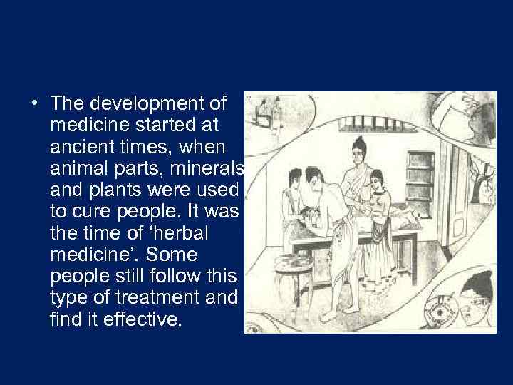  • The development of medicine started at ancient times, when animal parts, minerals