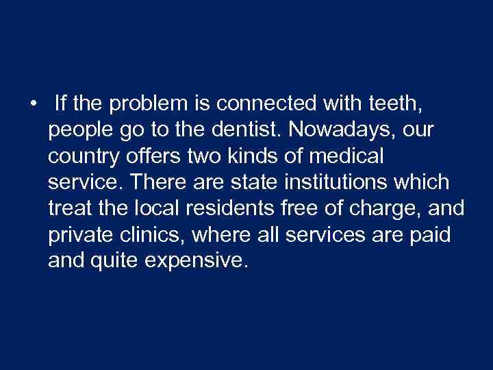  • If the problem is connected with teeth, people go to the dentist.