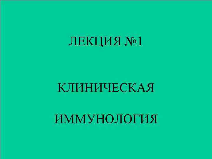 ЛЕКЦИЯ № 1 КЛИНИЧЕСКАЯ ИММУНОЛОГИЯ 
