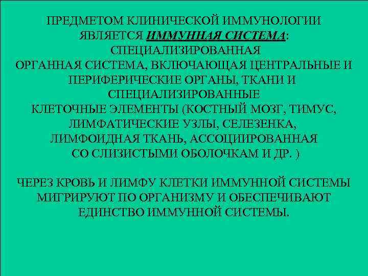 ПРЕДМЕТОМ КЛИНИЧЕСКОЙ ИММУНОЛОГИИ ЯВЛЯЕТСЯ ИММУННАЯ СИСТЕМА: СПЕЦИАЛИЗИРОВАННАЯ ОРГАННАЯ СИСТЕМА, ВКЛЮЧАЮЩАЯ ЦЕНТРАЛЬНЫЕ И ПЕРИФЕРИЧЕСКИЕ ОРГАНЫ,