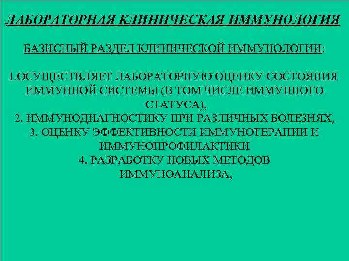 ЛАБОРАТОРНАЯ КЛИНИЧЕСКАЯ ИММУНОЛОГИЯ БАЗИСНЫЙ РАЗДЕЛ КЛИНИЧЕСКОЙ ИММУНОЛОГИИ: 1. ОСУЩЕСТВЛЯЕТ ЛАБОРАТОРНУЮ ОЦЕНКУ СОСТОЯНИЯ ИММУННОЙ СИСТЕМЫ