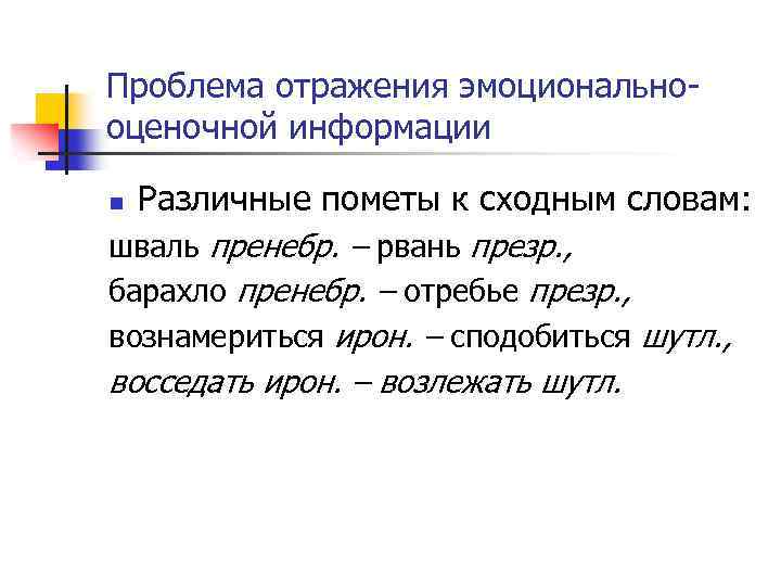 Проблема отражения эмоционально оценочной информации Различные пометы к сходным словам: шваль пренебр. – рвань