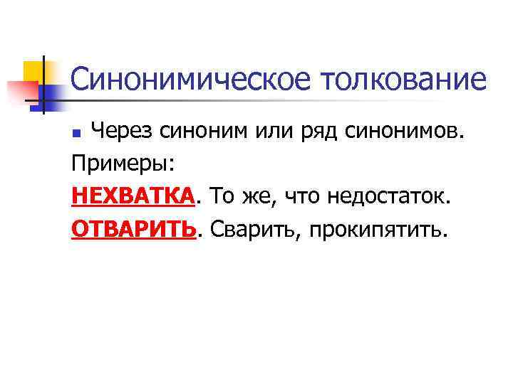 Синонимическое толкование Через синоним или ряд синонимов. Примеры: НЕХВАТКА. То же, что недостаток. ОТВАРИТЬ.