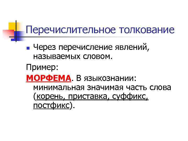 Перечислительное толкование Через перечисление явлений, называемых словом. Пример: МОРФЕМА. В языкознании: минимальная значимая часть