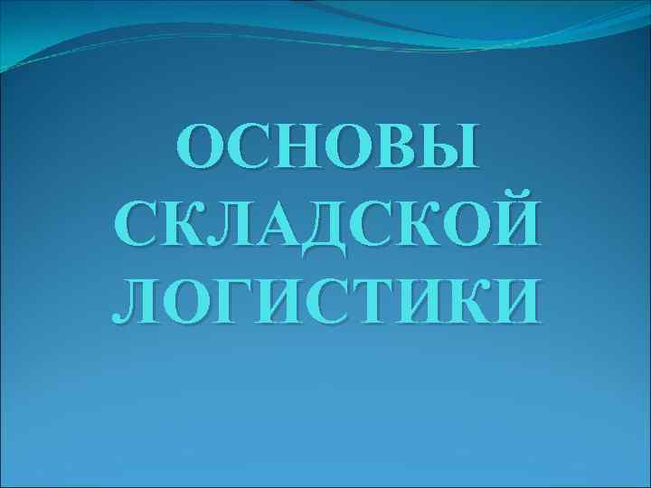 ОСНОВЫ СКЛАДСКОЙ ЛОГИСТИКИ 