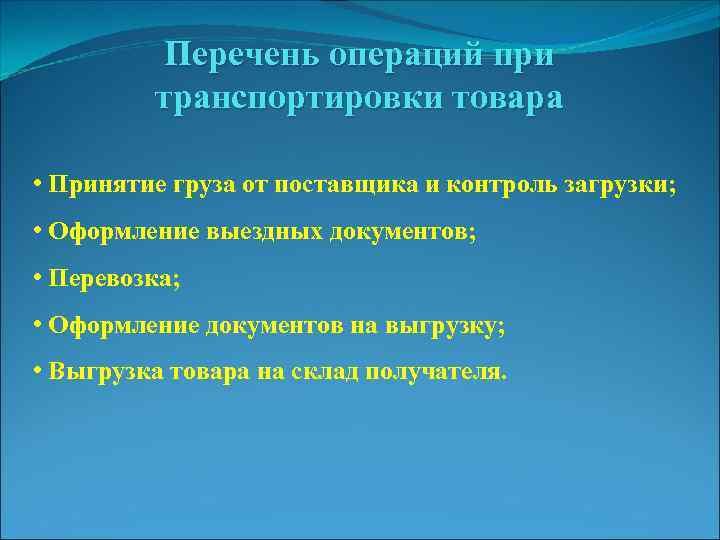 Перечень операций при транспортировки товара • Принятие груза от поставщика и контроль загрузки; •