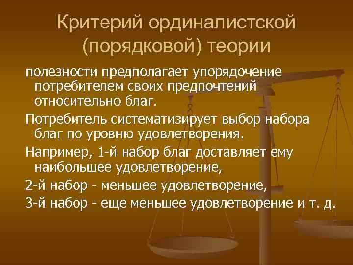 Критерий ординалистской (порядковой) теории полезности предполагает упорядочение потребителем своих предпочтений относительно благ. Потребитель систематизирует