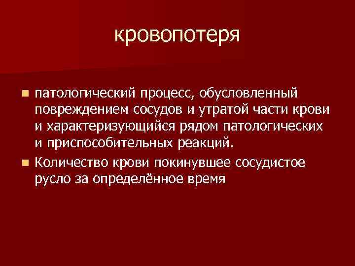 кровопотеря патологический процесс, обусловленный повреждением сосудов и утратой части крови и характеризующийся рядом патологических