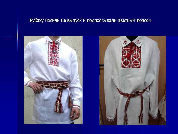 Рубаху носили на выпуск и подпоясывали цветным поясом. 