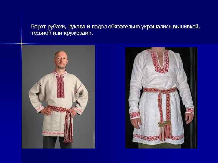 Ворот рубахи, рукава и подол обязательно украшались вышивкой, тесьмой или кружевами. 
