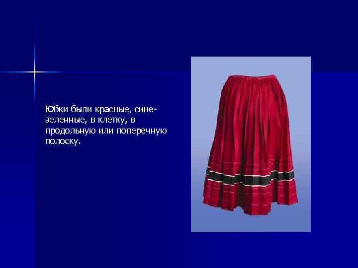 Юбки были красные, синезеленные, в клетку, в продольную или поперечную полоску. 