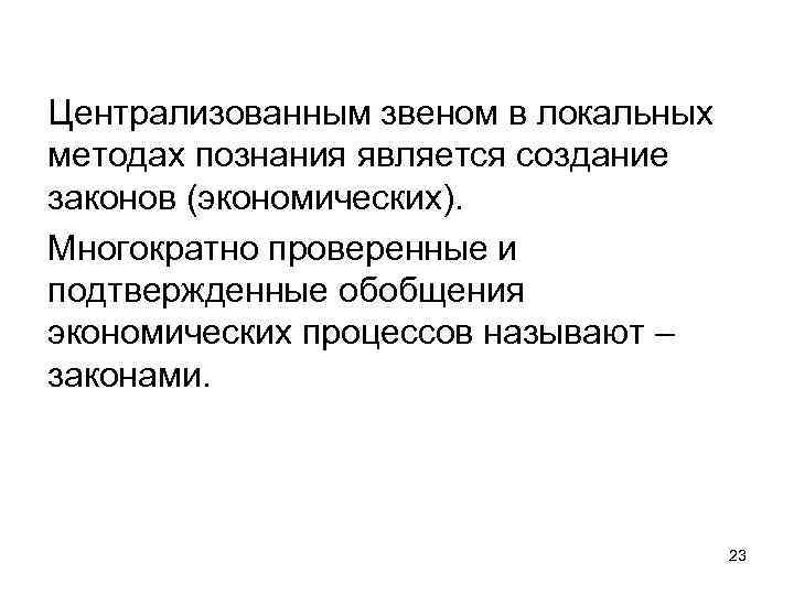 Централизованным звеном в локальных методах познания является создание законов (экономических). Многократно проверенные и подтвержденные