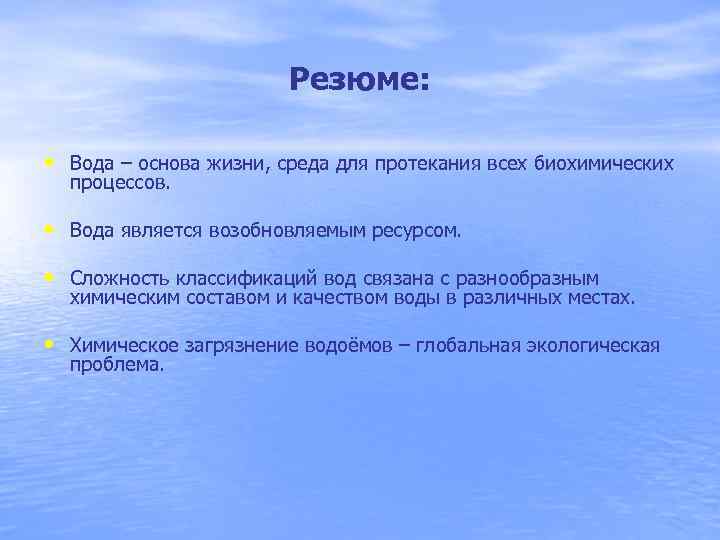 Резюме: • Вода – основа жизни, среда для протекания всех биохимических процессов. • Вода