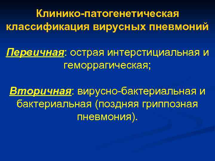 Клинико-патогенетическая классификация вирусных пневмоний Первичная: острая интерстициальная и геморрагическая; Вторичная: вирусно-бактериальная и бактериальная (поздняя