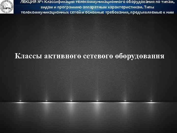 ЛЕКЦИЯ № 1 Классификация телекоммуникационного оборудования по типам, видам и программно-аппаратным характеристикам. Типы телекоммуникационных