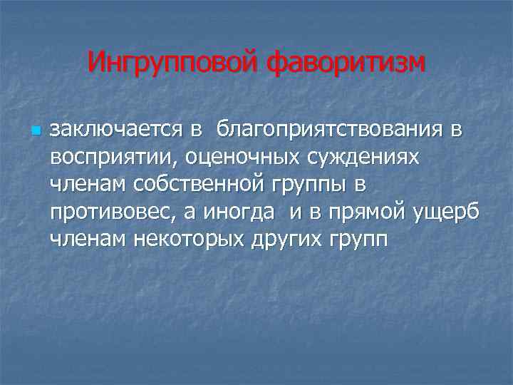 Ингрупповой фаворитизм n заключается в благоприятствования в восприятии, оценочных суждениях членам собственной группы в