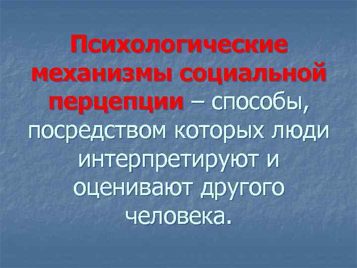 Психологические механизмы социальной перцепции – способы, посредством которых люди интерпретируют и оценивают другого человека.