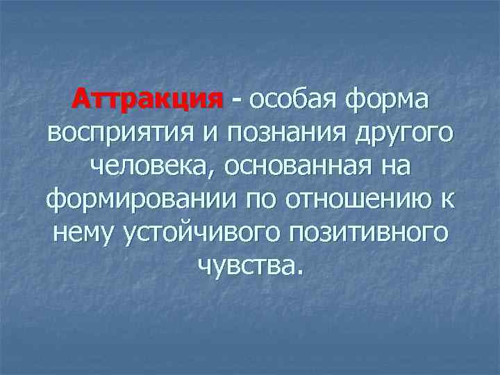 Аттракция - особая форма восприятия и познания другого человека, основанная на формировании по отношению