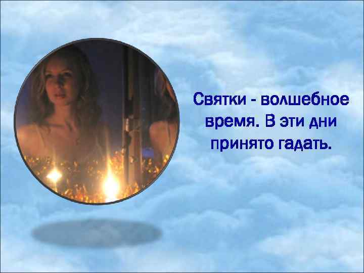 Святки - волшебное время. В эти дни принято гадать. 