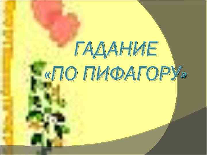 ГАДАНИЕ «ПО ПИФАГОРУ» 