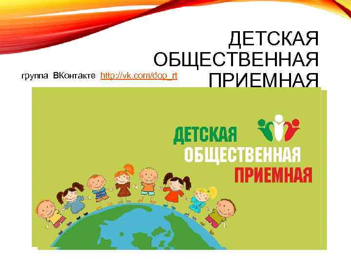 ДЕТСКАЯ ОБЩЕСТВЕННАЯ группа ВКонтакте http: //vk. com/dop_rt ПРИЕМНАЯ 