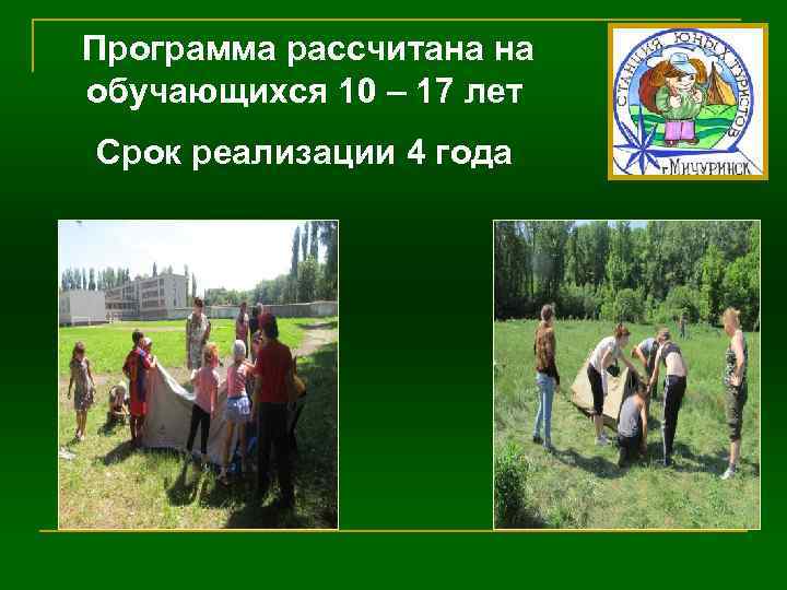  Программа рассчитана на обучающихся 10 – 17 лет Срок реализации 4 года 