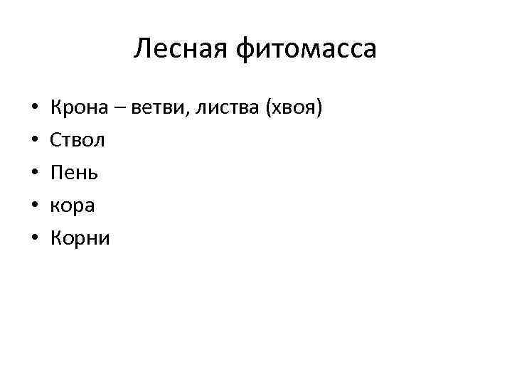 Лесная фитомасса • • • Крона – ветви, листва (хвоя) Ствол Пень кора Корни