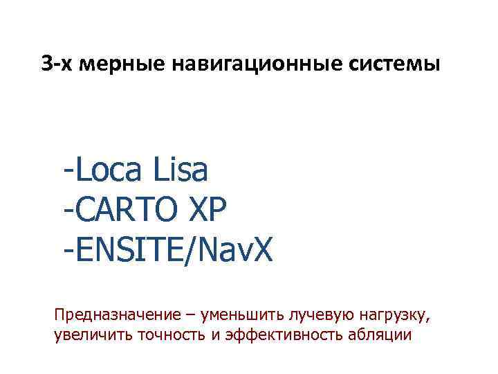 3 -х мерные навигационные системы -Loca Lisa -CARTO XP -ENSITE/Nav. X Предназначение – уменьшить