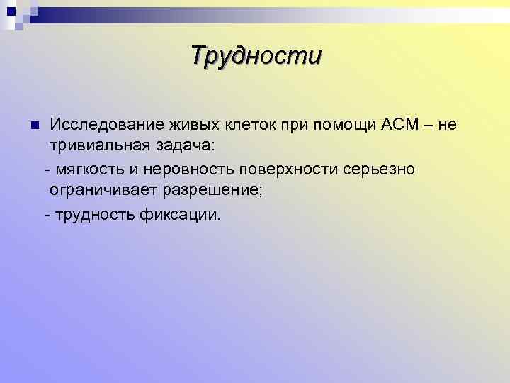 Трудности n Исследование живых клеток при помощи АСМ – не тривиальная задача: - мягкость