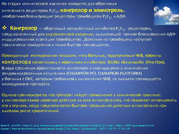 На стадии клинического изучения находятся два обратимых антагониста рецепторов P 2 Y 12: кангрелор
