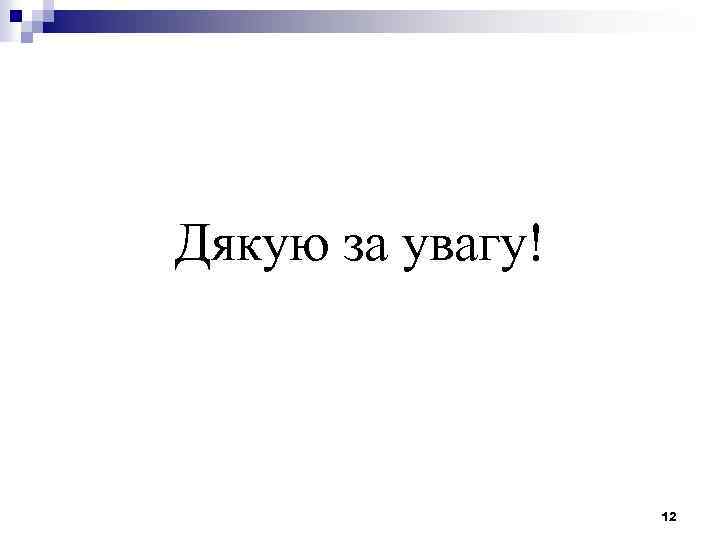 Дякую за увагу! 12 