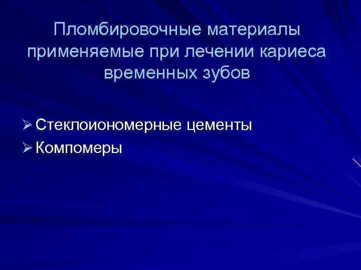 Пломбировочные материалы применяемые при лечении кариеса временных зубов Ø Стеклоиономерные цементы Ø Компомеры 