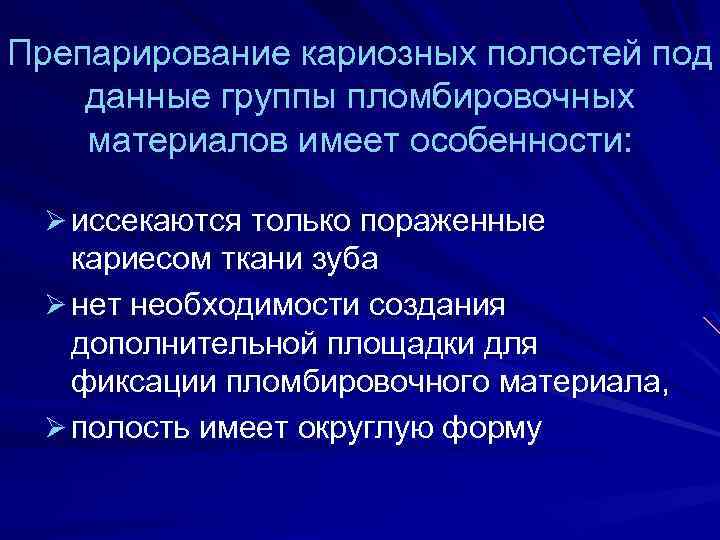 Препарирование кариозных полостей под данные группы пломбировочных материалов имеет особенности: Ø иссекаются только пораженные