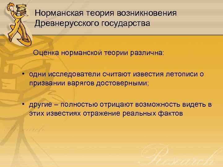 Норманская теория возникновения Древнерусского государства Оценка норманской теории различна: • одни исследователи считают известия