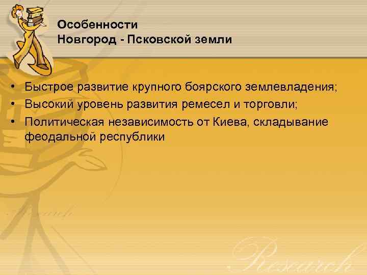 Особенности Новгород - Псковской земли • Быстрое развитие крупного боярского землевладения; • Высокий уровень