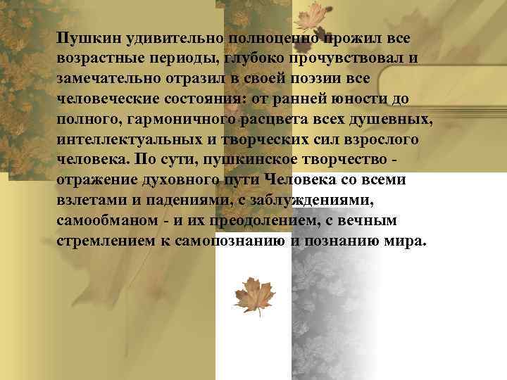 Пушкин удивительно полноценно прожил все возрастные периоды, глубоко прочувствовал и замечательно отразил в своей