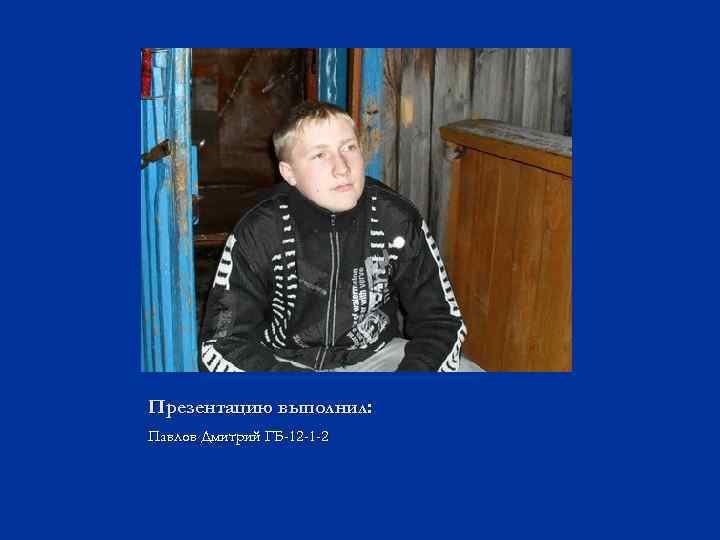 Презентацию выполнил: Павлов Дмитрий ГБ-12 -1 -2 