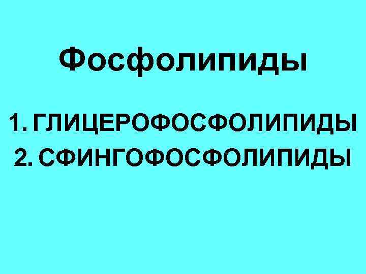 Фосфолипиды 1. ГЛИЦЕРОФОСФОЛИПИДЫ 2. СФИНГОФОСФОЛИПИДЫ 