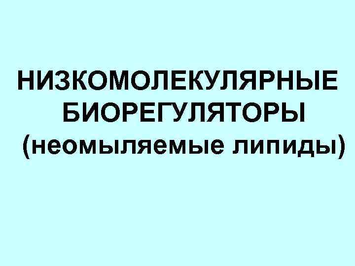НИЗКОМОЛЕКУЛЯРНЫЕ БИОРЕГУЛЯТОРЫ (неомыляемые липиды) 