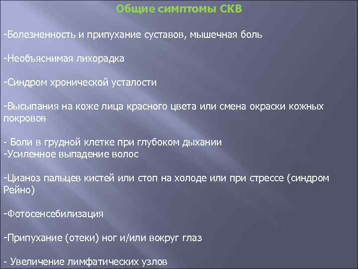 Общие симптомы СКВ -Болезненность и припухание суставов, мышечная боль -Необъяснимая лихорадка -Синдром хронической усталости
