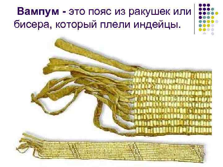 Вампум - это пояс из ракушек или бисера, который плели индейцы. 