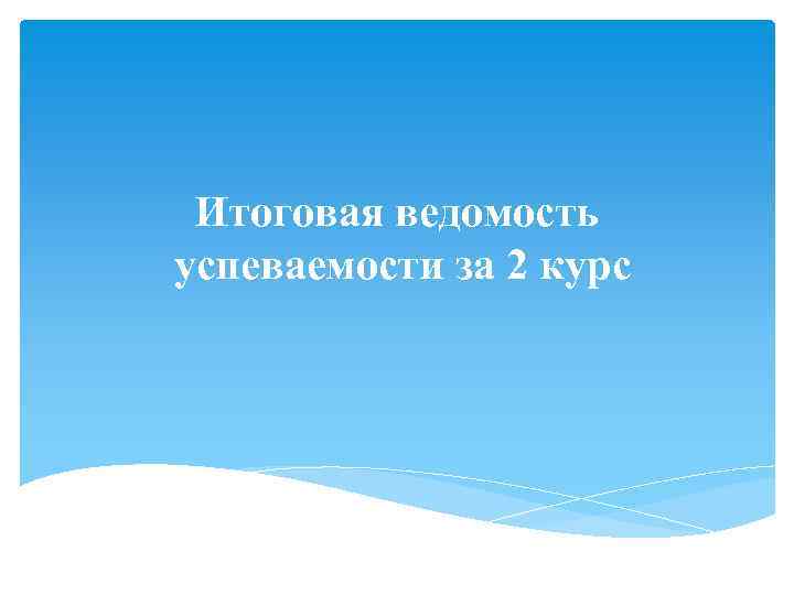 Итоговая ведомость успеваемости за 2 курс 