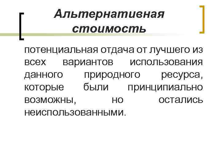  Альтернативная стоимость потенциальная отдача от лучшего из всех вариантов использования данного природного ресурса,