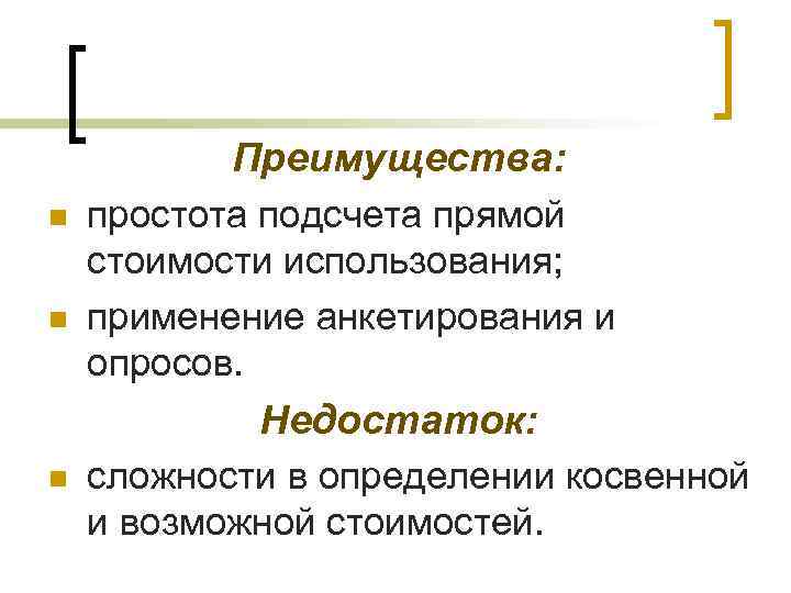  Преимущества: n простота подсчета прямой стоимости использования; n применение анкетирования и опросов. Недостаток: