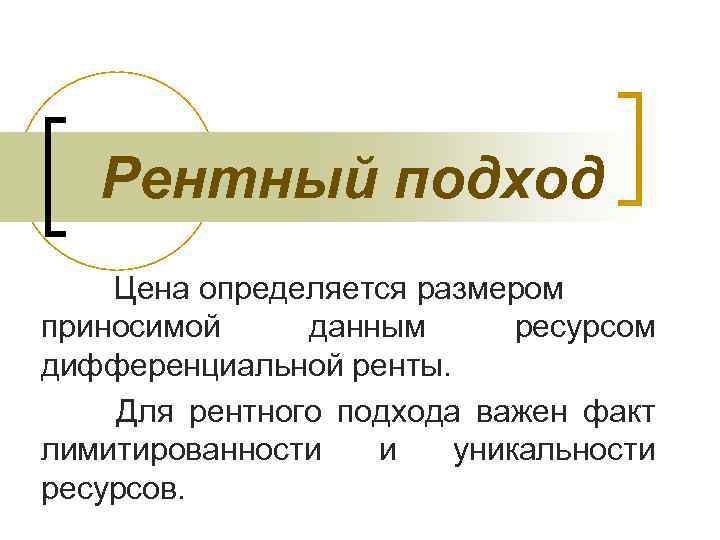  Рентный подход Цена определяется размером приносимой данным ресурсом дифференциальной ренты. Для рентного подхода