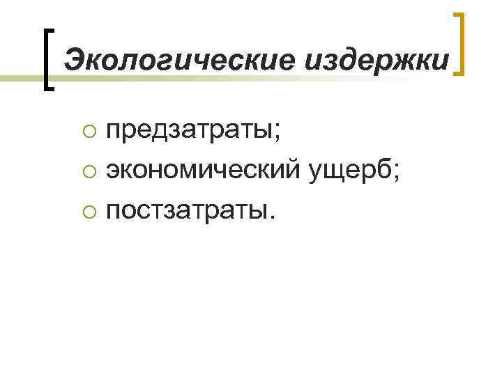 Экологические издержки предзатраты; ¡ экономический ущерб; ¡ постзатраты. ¡ 