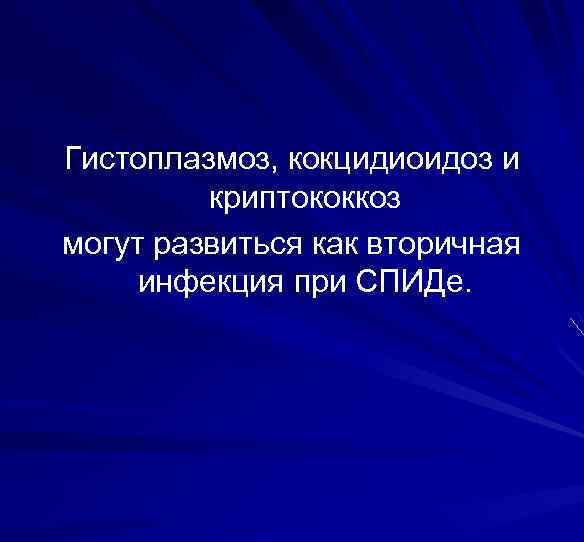 Гистоплазмоз, кокцидиоидоз и криптококкоз могут развиться как вторичная инфекция при СПИДе. 
