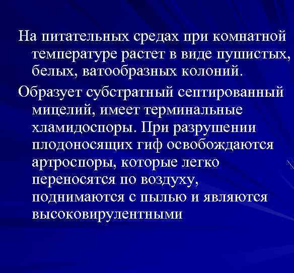 На питательных средах при комнатной температуре растет в виде пушистых, белых, ватообразных колоний. Образует