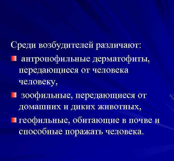 Среди возбудителей различают: антропофильные дерматофиты, передающиеся от человека человеку, зоофильные, передающиеся от домашних и